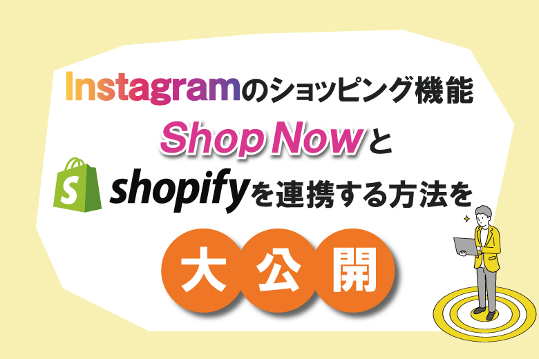 【必見】Instagramのショッピング機能「Shop Now（ショップナウ）」とShopifyを連携する方法を大公開